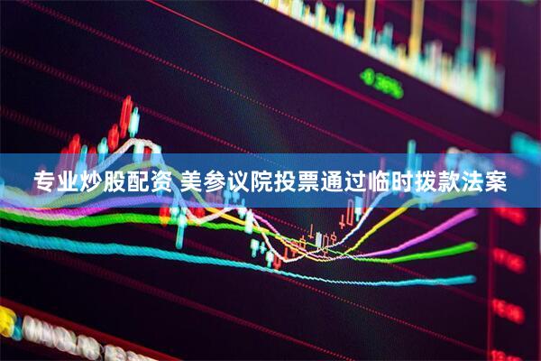 专业炒股配资 美参议院投票通过临时拨款法案